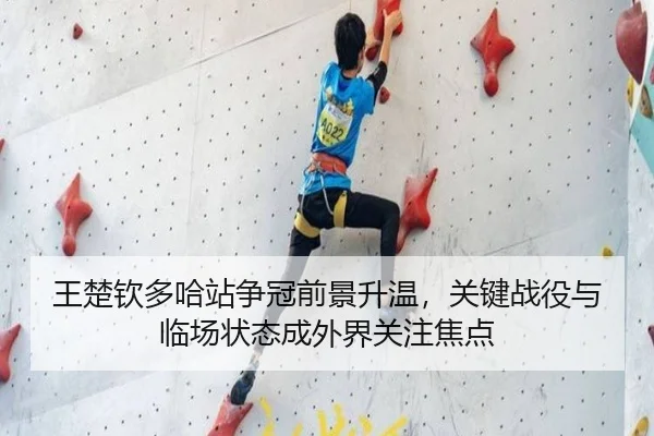 王楚钦多哈站争冠前景升温，关键战役与临场状态成外界关注焦点